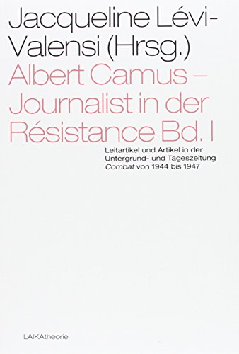 Albert Camus – Journalist in der Résistance Bd. I: Leitartikel und Artikel in der Untergrund- und Tageszeitung Combat von 1944 bis 1947 (laika theorie)